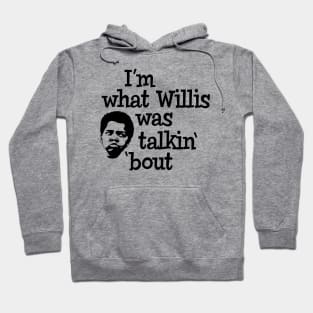 I'm what Willis was talkin' 'bout Hoodie